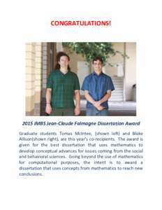 CONGRATULATIONS!	
   	
     2015	
  IMBS	
  Jean-­‐Claude	
  Falmagne	
  Dissertation	
  Award	
   Graduate	
   students	
   Tomas	
   McIntee,	
   (shown	
   left)	
   and	
   Blake	
  