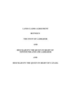 LAND CLAIMS AGREEMENT BETWEEN THE INUIT OF LABRADOR AND HER MAJESTY THE QUEEN IN RIGHT OF NEWFOUNDLAND AND LABRADOR