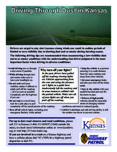 Driving Through Dust in Kansas  Drivers are urged to stay alert because strong winds can result in sudden periods of limited or zero visibility due to blowing dust and or smoke during burning season. The following drivin
