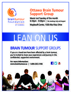 Ottawa Brain Tumour Support Group Meets last Tuesday of the month 6:30pm - 8:30pm | No meetings July and August Maplesoft Centre, 1500 Alta Vista Drive