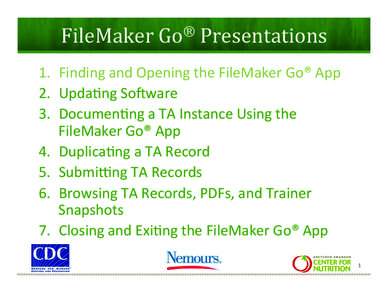 FileMaker	
  Go®	
  Presentations	
   1.  Finding	
  and	
  Opening	
  the	
  FileMaker	
  Go®	
  App	
   2.  Upda9ng	
  So;ware	
   3.  Documen9ng	
  a	
  TA	
  Instance	
  Using	
  the	
   Fil