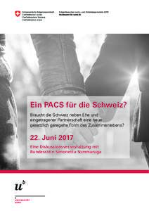 Ein PACS für die Schweiz? Braucht die Schweiz neben Ehe und eingetragener Partnerschaft eine neue gesetzlich geregelte Form des Zusammenlebens?  22. Juni 2017