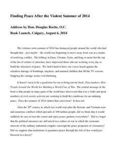 Finding Peace After the Violent Summer of 2014 Address by Hon. Douglas Roche, O.C. Book Launch, Calgary, August 6, 2014 The violence-torn summer of 2014 has dismayed people around the world who had thought that – just 