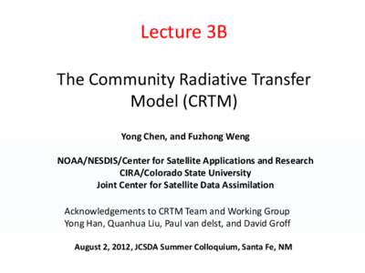Lecture 3B The Community Radiative Transfer Model (CRTM) Yong Chen, and Fuzhong Weng NOAA/NESDIS/Center for Satellite Applications and Research CIRA/Colorado State University