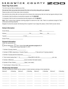 Field Trip Form 2015 This form must be filled out before you arrive. One person from your group must present this form at the entry along with your payment. Please provide one form per entire school transaction. Any pers