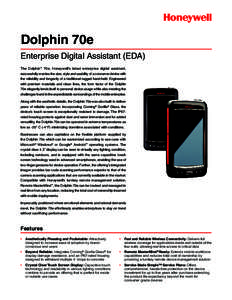 Dolphin 70e Enterprise Digital Assistant (EDA) The Dolphin™ 70e, Honeywell’s latest enterprise digital assistant, successfully marries the size, style and usability of a consumer device with the reliability and longe