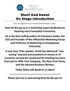 Short And Sweet On Stage Introduction This is the suggested script to introduce Rohit Bhargava on stage … Row-hit Bar-ga-va is a marketing expert dedicated to inspiring more humanity in business.