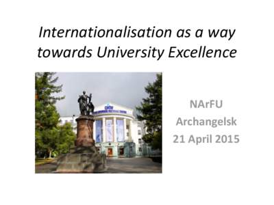 Internationalisation as a way towards University Excellence NArFU Archangelsk 21 April 2015