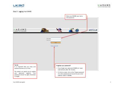 Step 2: Logging into ADAMS Enter your ADAMS user name and password. Top tip It is important that you keep your