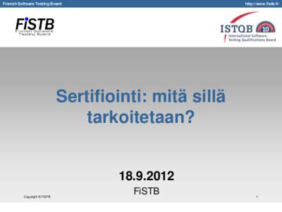 Finnish Software Testing Board  http://www.fistb.fi/ Sertifiointi: mitä sillä tarkoitetaan?