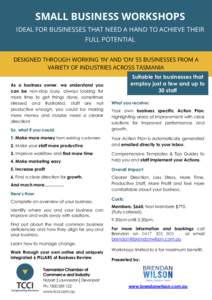 SMALL BUSINESS WORKSHOPS IDEAL FOR BUSINESSES THAT NEED A HAND TO ACHIEVE THEIR FULL POTENTIAL DESIGNED THROUGH WORKING ‘IN’ AND ‘ON’ 55 BUSINESSES FROM A VARIETY OF INDUSTRIES ACROSS TASMANIA