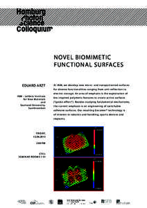 NOVEL BIOMIMETIC FUNCTIONAL SURFACES EDUARD ARZT At I N M , we d eve l o p n ew micro - an d nan o p at te r n e d sur f aces f o r di ve r s e f un c ti o naliti es r an gin g f ro m anti - re f l e c ti o n to