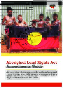 Aboriginal Land Rights Act Amendments Guide An overview of changes made to the Aboriginal Land Rights Act 1983 by the Aboriginal Land Rights Amendment Act