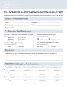 Pre-Authorized Debit (PAD) Customer Information Form To initiate the approval process, all fields must be complete, signed and submitted by email to [removed] or fax to[removed]Customer Contact Informa