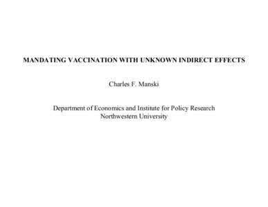 MANDATING VACCINATION WITH UNKNOWN INDIRECT EFFECTS  Charles F. Manski Department of Economics and Institute for Policy Research Northwestern University