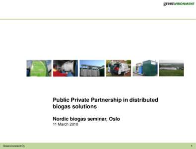 Public Private Partnership in distributed biogas solutions Nordic biogas seminar, Oslo 11 MarchGreenvironment Oy