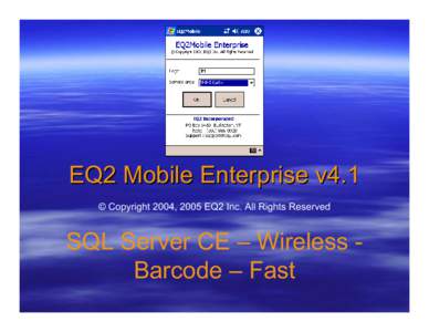 EQ2 Mobile Enterprise v4.1 © Copyright 2004, 2005 EQ2 Inc. All Rights Reserved SQL Server CE – Wireless Barcode – Fast  Secure, Efficient, Wireless