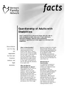 Guardianship of Adults with Disabilities Once a child turns 18, parents no longer have the right to make decisions for their child, even if their child has a significant disability. Different factors should be considered