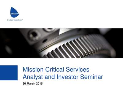 Mission Critical Services Analyst and Investor Seminar 30 March 2015 Disclaimer This document has been prepared by Babcock International Group PLC (the “Company”) solely for use at a
