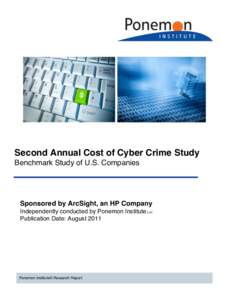 Second Annual Cost of Cyber Crime Study Benchmark Study of U.S. Companies Sponsored by ArcSight, an HP Company Independently conducted by Ponemon Institute LLC Publication Date: August 2011