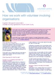 How we work with volunteer involving organisations A guide to the supports we provide to volunteer involving organisations in South Dublin County  South Dublin County Volunteer Centre is an independent and free matching 