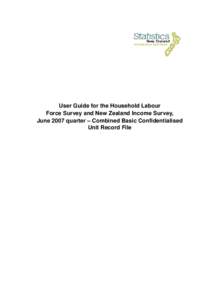 User Guide for the Household Labour Force Survey and New Zealand Income Survey, June 2007 quarter – Combined Basic Confidentialised Unit Record File  User Guide for the Household Labour Force Survey and New Zealand In