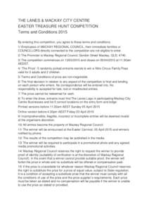 THE LANES & MACKAY CITY CENTRE EASTER TREASURE HUNT COMPETITION Terms and Conditions 2015 By entering this competition, you agree to these terms and conditions. 1/ Employees of MACKAY REGIONAL COUNCIL, their immediate fa