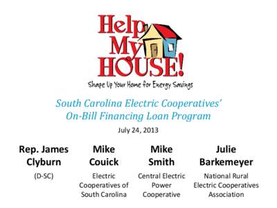 South Carolina Electric Cooperatives’ On-Bill Financing Loan Program July 24, 2013 Rep. James Clyburn