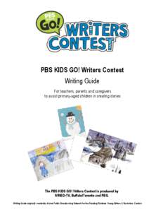 PBS KIDS GO! Writers Contest Writing Guide  For teachers, parents and caregivers   to assist primary­aged children in creating stories   The PBS KIDS GO! Writers Contest is produced by