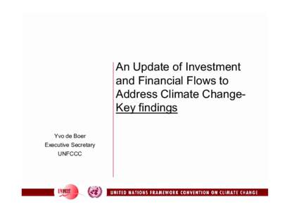 An Update of Investment and Financial Flows to Address Climate ChangeKey findings Yvo de Boer Executive Secretary UNFCCC