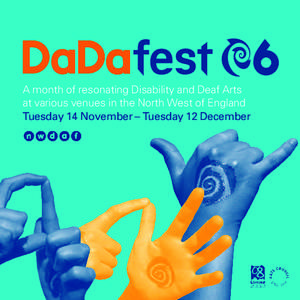 A month of resonating Disability and Deaf Arts at various venues in the North West of England Tuesday 14 November – Tuesday 12 December DaDaFest events aim to be accessible, including sign