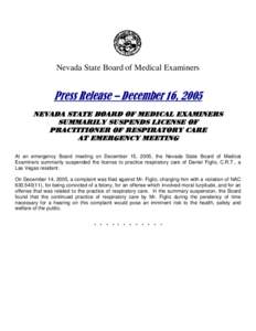 Nevada State Board of Medical Examiners  Press Release – December 16, 2005 NEVADA STATE BOARD OF MEDICAL EXAMINERS SUMMARILY SUSPENDS LICENSE OF PRACTITIONER OF RESPIRATORY CARE