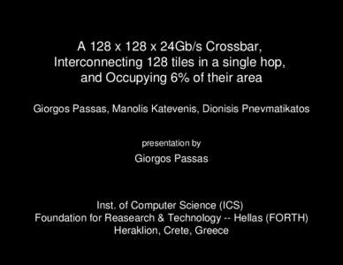 A 128 x 128 x 24Gb/s Crossbar, Interconnecting 128 tiles in a single hop, and Occupying 6% of their area Giorgos Passas, Manolis Katevenis, Dionisis Pnevmatikatos presentation by