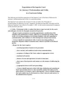 Expectations of the Superior Court for Attorneys’ Professionalism and Civility in a Courtroom Setting The following sets forth the expectations of the Superior Court of the State of Delaware for attorneys’ profession