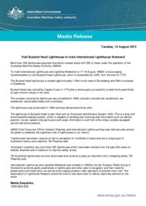 Tuesday, 13 August[removed]Visit Bustard Head Lighthouse to mark International Lighthouse Weekend More than 350 lighthouses populate Australia’s coastal areas with 300 of these under the operation of the Australian Marit