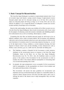 (Provisional Translation)  1. Basic Concept for Reconstruction The Great East Japan Earthquake was indeed an unprecedented national crisis. It was an extremely large scale disaster, causing extensive damage of approximat