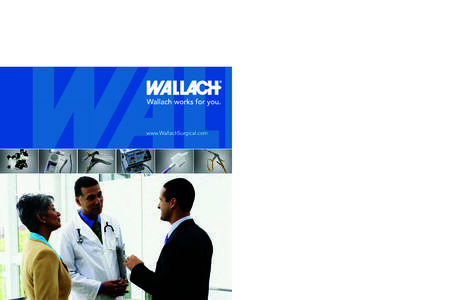 www.WallachSurgical.com  PUT WALLACH TO WORK IN YOUR PRACTICE Our company designs innovative medical technologies that ensure effective treatment and improved outcomes for patients undergoing a wide range of medical pro