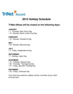 2015 Holiday Schedule TriNet offices will be closed on the following days: JANUARY • 1 - Thursday, New Year’s Day • 19 - Monday, Martin Luther King Day FEBRUARY