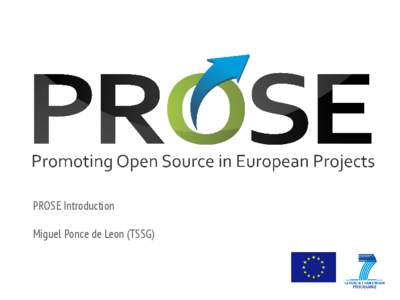 PROSE Introduction Miguel Ponce de Leon (TSSG) FLOSS in the EU ICT Programme ●