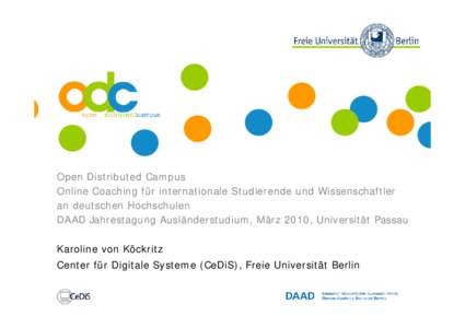 Open Distributed Campus Online Coaching für internationale Studierende und Wissenschaftler an deutschen Hochschulen DAAD Jahrestagung Ausländerstudium, März 2010, Universität Passau Karoline von Köckritz Center für