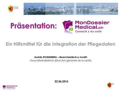 Inhaltsverzeichnis  Präsentation: Ein Hilfsmittel für die Integration der Pflegedaten Aurélie ROSEMBERG – Bereichsleiterin e-health Gesundheitsdirektion (Direction générale de la santé)