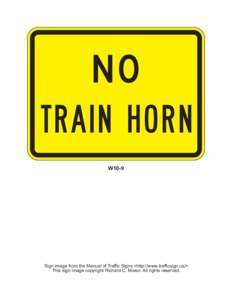 NO TRAI N H O R N W10-9 Sign image from the Manual of Traffic Signs <http://www.trafficsign.us/> This sign image copyright Richard C. Moeur. All rights reserved.