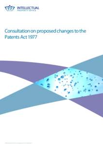 Consultation on proposed changes to the Patents Act 1977 Intellectual Property Office is an operating name of the Patent Office  Contents