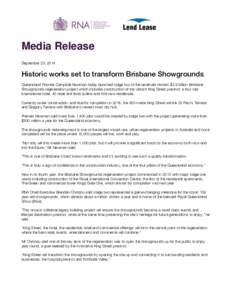 Media Release September 23, 2014 Historic works set to transform Brisbane Showgrounds Queensland Premier Campbell Newman today launched stage two of the landmark historic $2.9 billion Brisbane Showgrounds regeneration pr