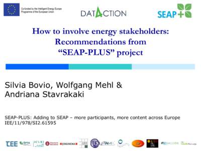 How to involve energy stakeholders: Recommendations from “SEAP-PLUS” project Silvia Bovio, Wolfgang Mehl & Andriana Stavrakaki SEAP-PLUS: Adding to SEAP – more participants, more content across Europe