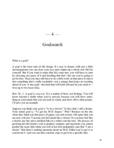 —4— Goalsearch What is a goal? A goal is the basic unit of life design. It’s easy to dream; with just a little encouragement you can close your eyes and conjure up a whole new life for