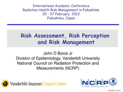International Academic Conference Radiation Health Risk Management in FukushimaFebruary 2013 Fukushima, Japan  Risk Assessment, Risk Perception