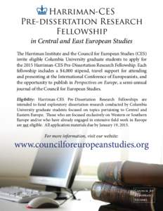 Harriman-CES Pre-dissertation Research Fellowship in Central and East European Studies The Harriman Institute and the Council for European Studies (CES) invite eligible Columbia University graduate students to apply for