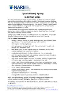 Tips on Healthy Ageing SLEEPING WELL Your body needs sleep to repair any cell damage, to refresh your immune system and help your concentration and memory function. Many older adults get less sleep than they need because