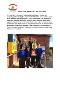 UPTON UPON SEVERN C OF E PRIMARY SCHOOL We now have a community access public defibrillator. The idea was originally put forward by The Friends of the School and it was donated by the West Midlands Ambulance Service. As 